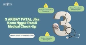 3 Akibat FATAL Jika Kamu Tidak Rutin Medical Check-Up