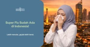 Apa Itu Super Flu? Jumlah Kasus Terbaru di Indonesia, Gejala, dan Cara Pencegahannya